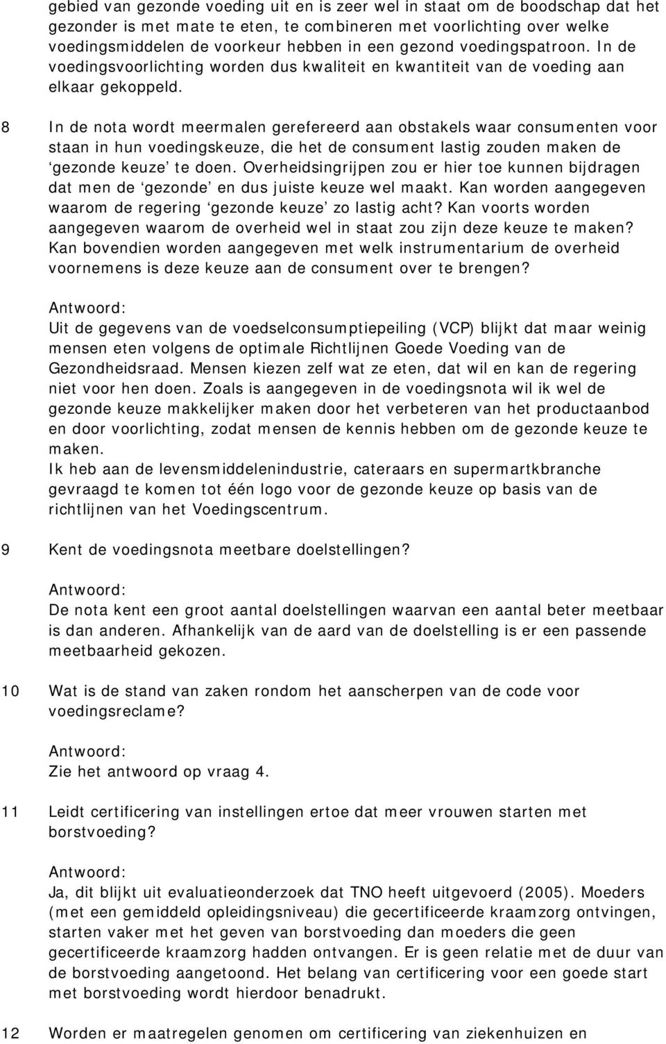 8 In de nota wordt meermalen gerefereerd aan obstakels waar consumenten voor staan in hun voedingskeuze, die het de consument lastig zouden maken de gezonde keuze te doen.