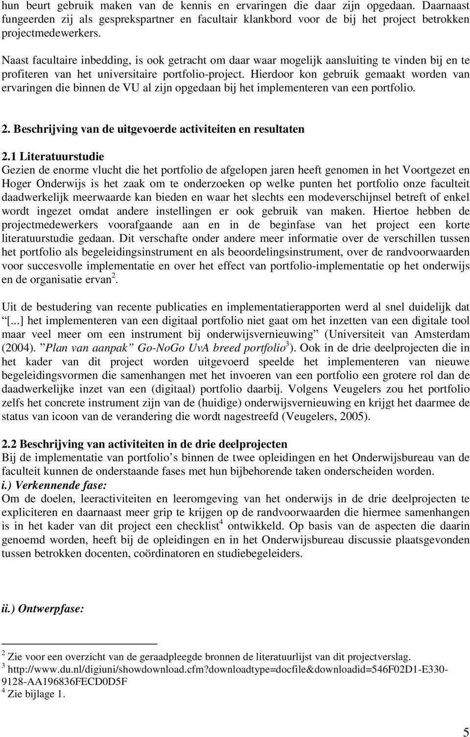 Hierdoor kon gebruik gemaakt worden van ervaringen die binnen de VU al zijn opgedaan bij het implementeren van een portfolio. 2. Beschrijving van de uitgevoerde activiteiten en resultaten 2.