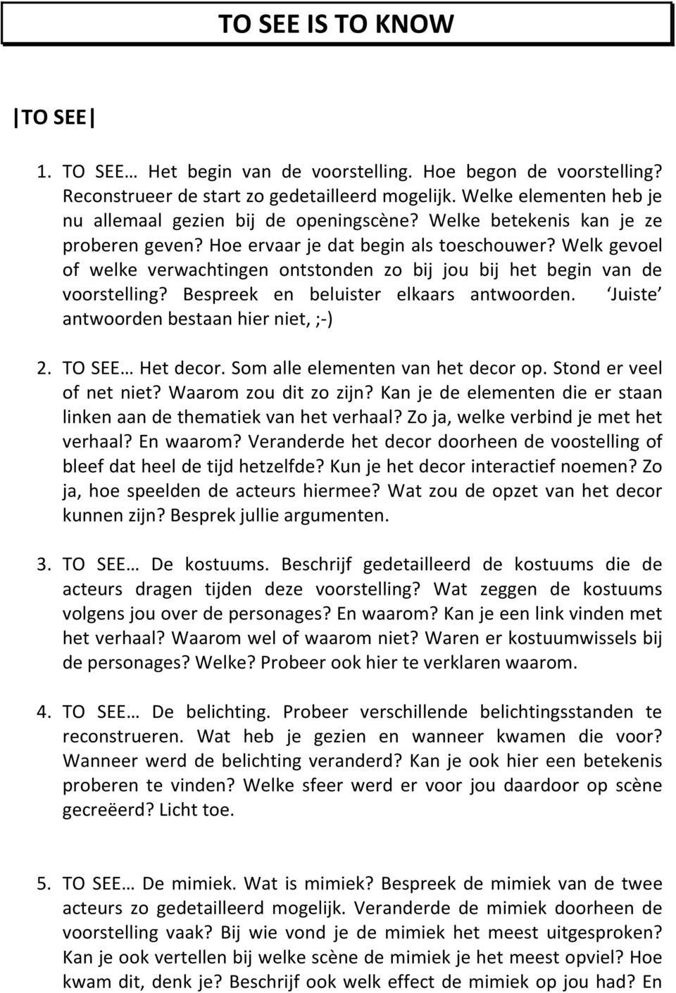 Welk gevoel of welke verwachtingen ontstonden zo bij jou bij het begin van de voorstelling? Bespreek en beluister elkaars antwoorden. Juiste antwoorden bestaan hier niet, ;-) 2. TO SEE Het decor.