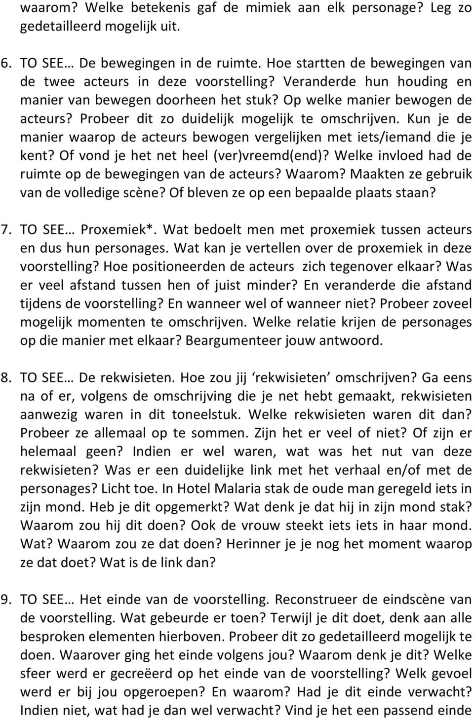 Kun je de manier waarop de acteurs bewogen vergelijken met iets/iemand die je kent? Of vond je het net heel (ver)vreemd(end)? Welke invloed had de ruimte op de bewegingen van de acteurs? Waarom?