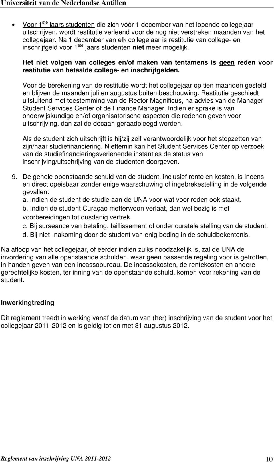 Het niet volgen van colleges en/of maken van tentamens is geen reden voor restitutie van betaalde college- en inschrijfgelden.