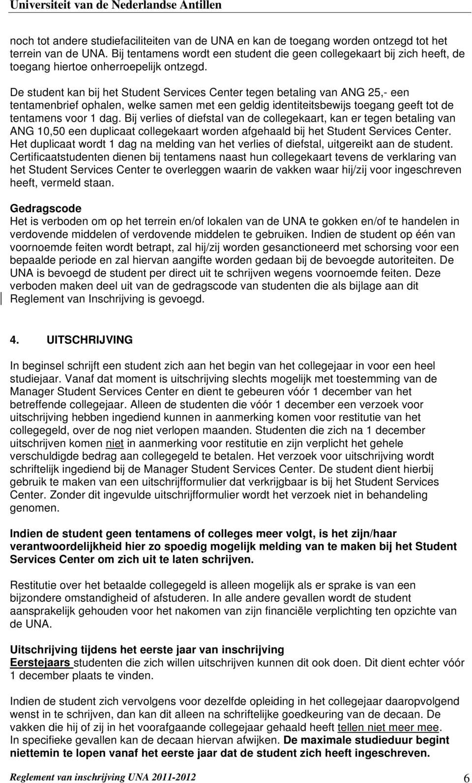 De student kan bij het Student Services Center tegen betaling van ANG 25,- een tentamenbrief ophalen, welke samen met een geldig identiteitsbewijs toegang geeft tot de tentamens voor 1 dag.