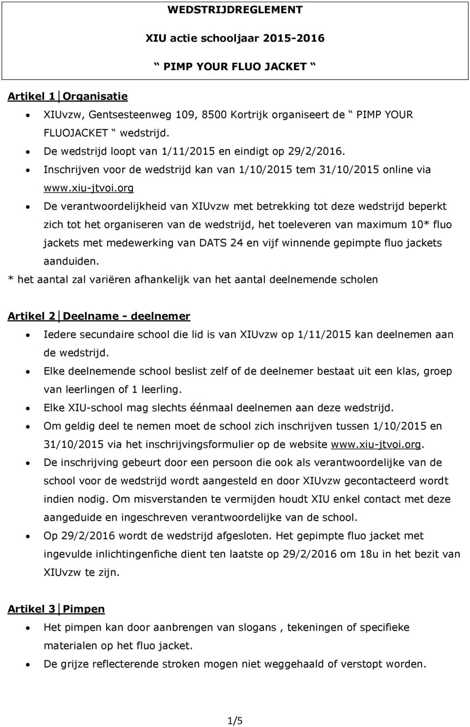 org De verantwoordelijkheid van XIUvzw met betrekking tot deze wedstrijd beperkt zich tot het organiseren van de wedstrijd, het toeleveren van maximum 10* fluo jackets met medewerking van DATS 24 en