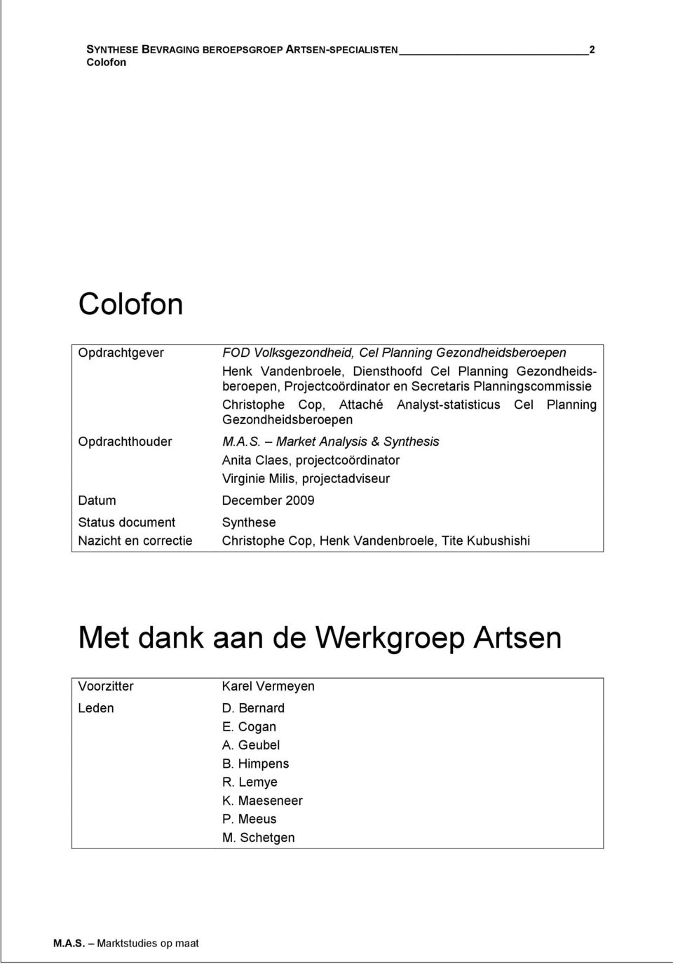 A.S. Market Analysis & Synthesis Anita Claes, projectcoördinator Virginie Milis, projectadviseur Datum December 2009 Status document Nazicht en correctie Synthese Christophe