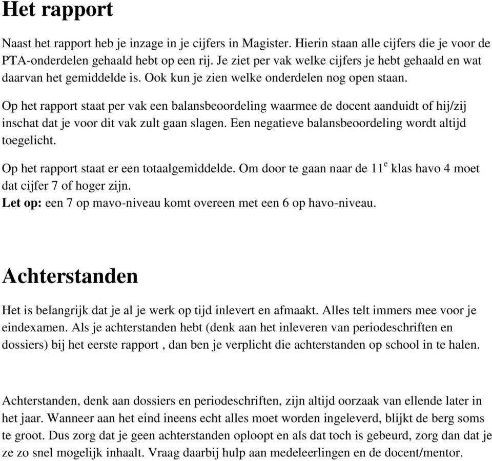 Op het rapport staat per vak een balansbeoordeling waarmee de docent aanduidt of hij/zij inschat dat je voor dit vak zult gaan slagen. Een negatieve balansbeoordeling wordt altijd toegelicht.