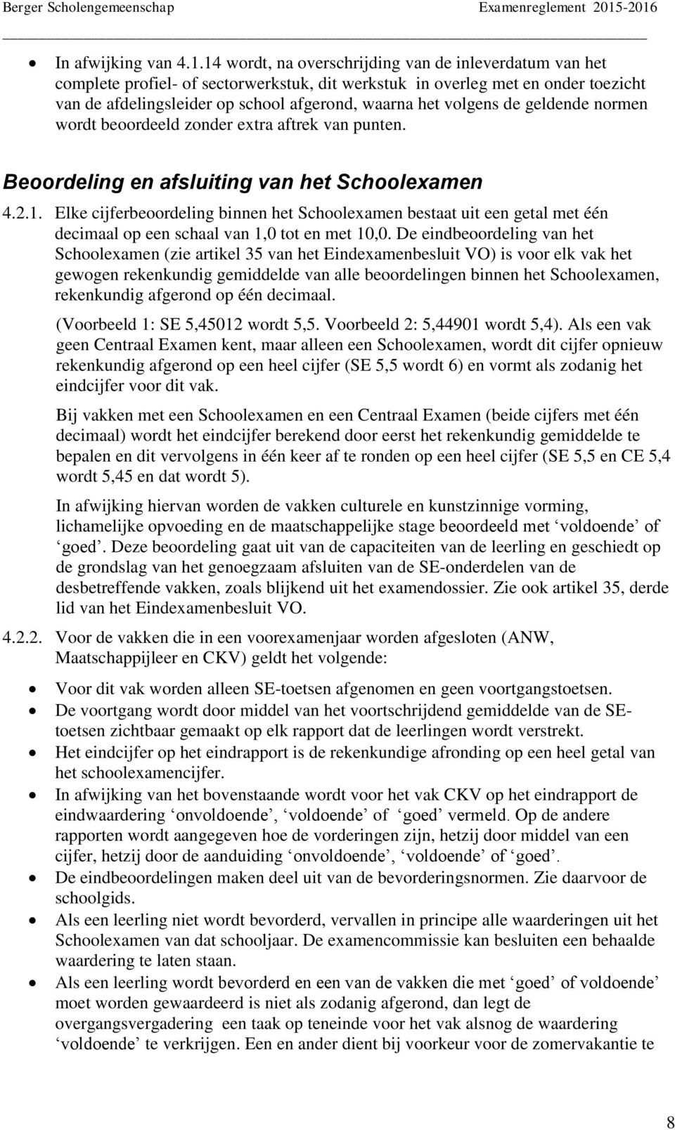 volgens de geldende normen wordt beoordeeld zonder extra aftrek van punten. Beoordeling en afsluiting van het Schoolexamen 4.2.1.