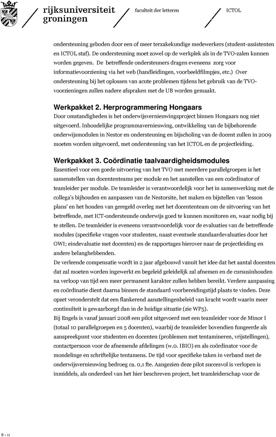 ) Over ondersteuning bij het oplossen van acute problemen tijdens het gebruik van de TVOvoorzieningen zullen nadere afspraken met de UB worden gemaakt. Werkpakket 2.