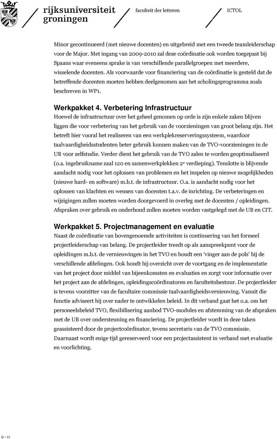 Als voorwaarde voor financiering van de coördinatie is gesteld dat de betreffende docenten moeten hebben deelgenomen aan het scholingsprogramma zoals beschreven in WP1. Werkpakket 4.