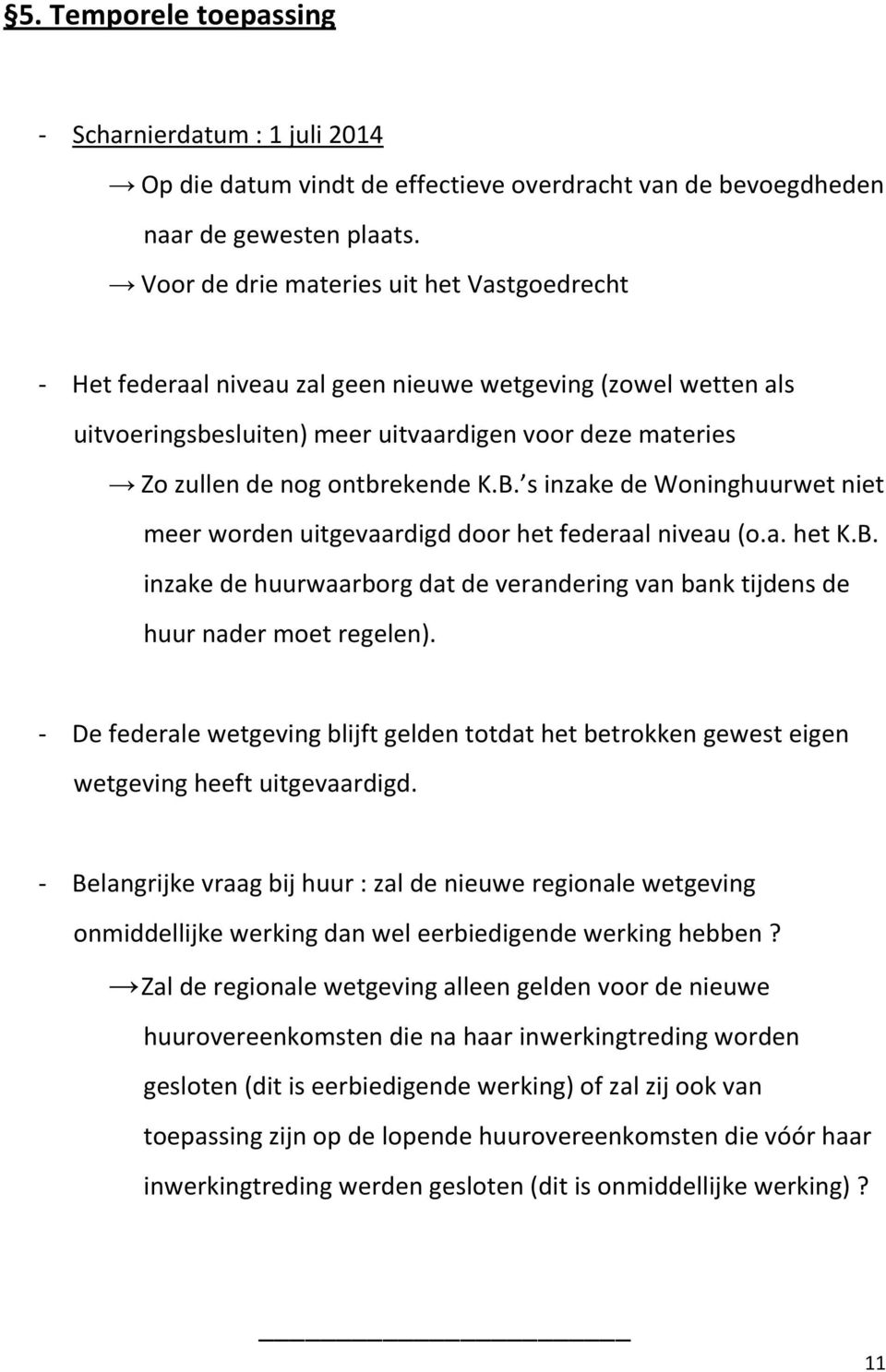 B. s inzake de Woninghuurwet niet meer worden uitgevaardigd door het federaal niveau (o.a. het K.B. inzake de huurwaarborg dat de verandering van bank tijdens de huur nader moet regelen).