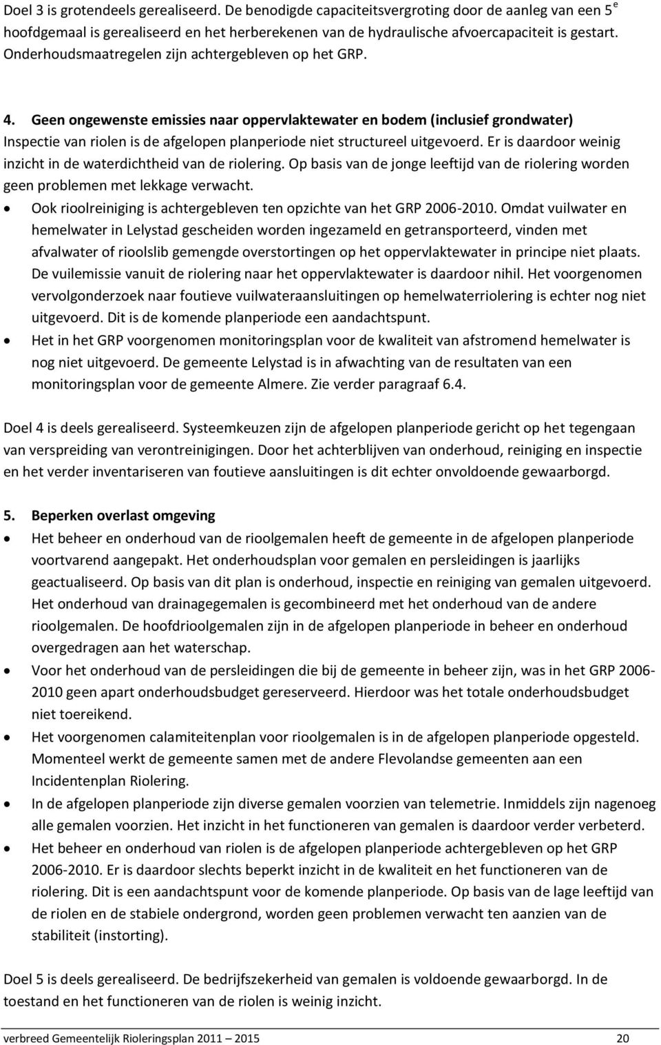 Geen ongewenste emissies naar oppervlaktewater en bodem (inclusief grondwater) Inspectie van riolen is de afgelopen planperiode niet structureel uitgevoerd.