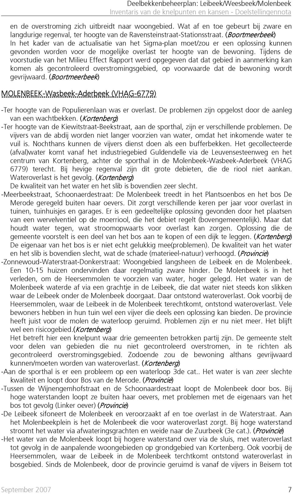 Tijdens de voorstudie van het Milieu Effect Rapport werd opgegeven dat dat gebied in aanmerking kan komen als gecontroleerd overstromingsgebied, op voorwaarde dat de bewoning wordt gevrijwaard.