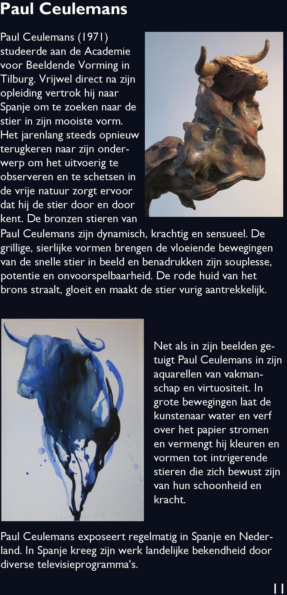 Het jarenlang steeds opnieuw terugkeren naar zijn onderwerp om het uitvoerig te observeren en te schetsen in de vrije natuur zorgt ervoor dat hij de stier door en door kent.