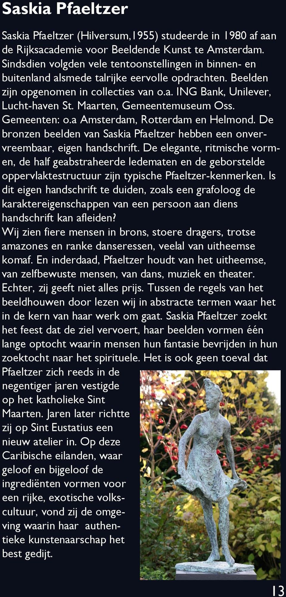 Maarten, Gemeentemuseum Oss. Gemeenten: o.a Amsterdam, Rotterdam en Helmond. De bronzen beelden van Saskia Pfaeltzer hebben een onvervreembaar, eigen handschrift.