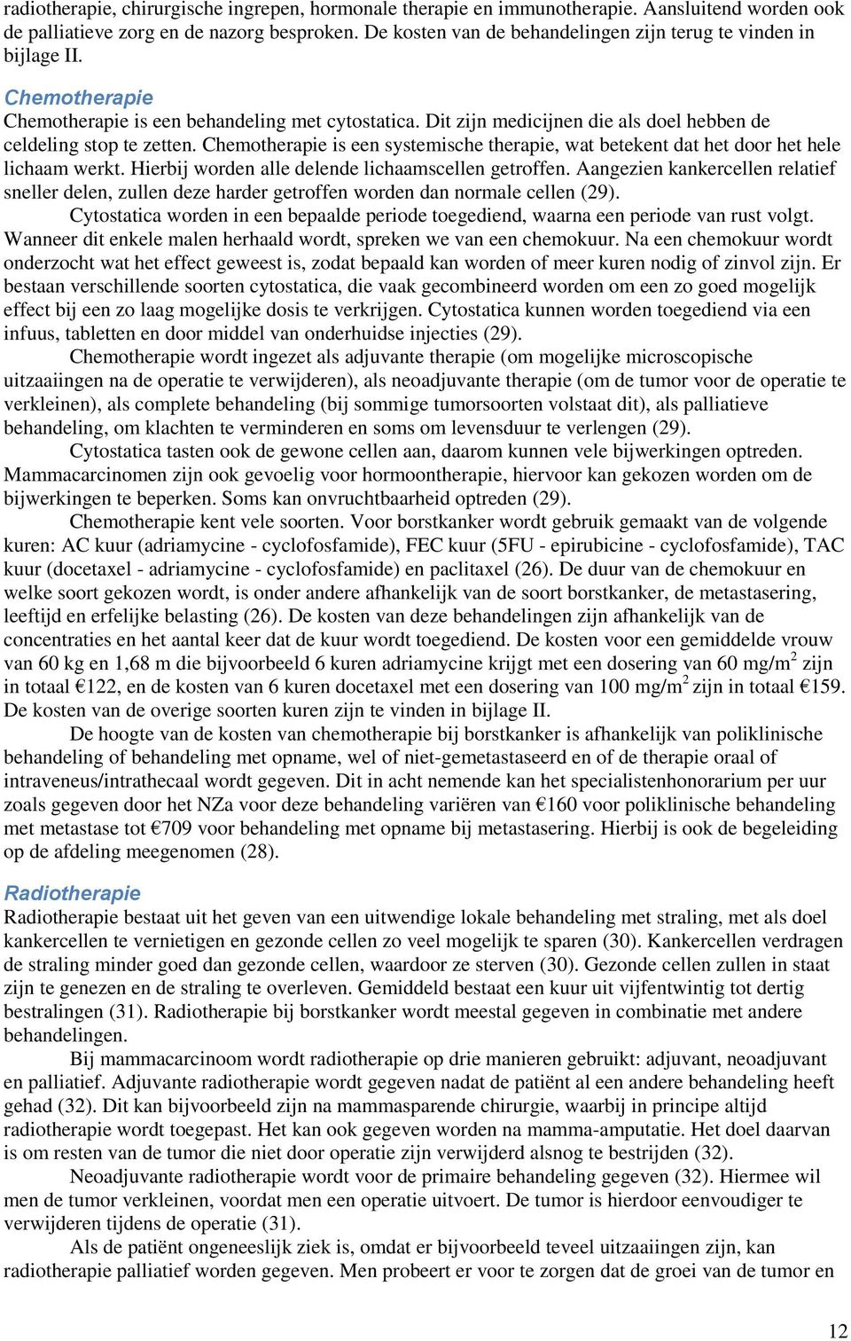 Chemotherapie is een systemische therapie, wat betekent dat het door het hele lichaam werkt. Hierbij worden alle delende lichaamscellen getroffen.