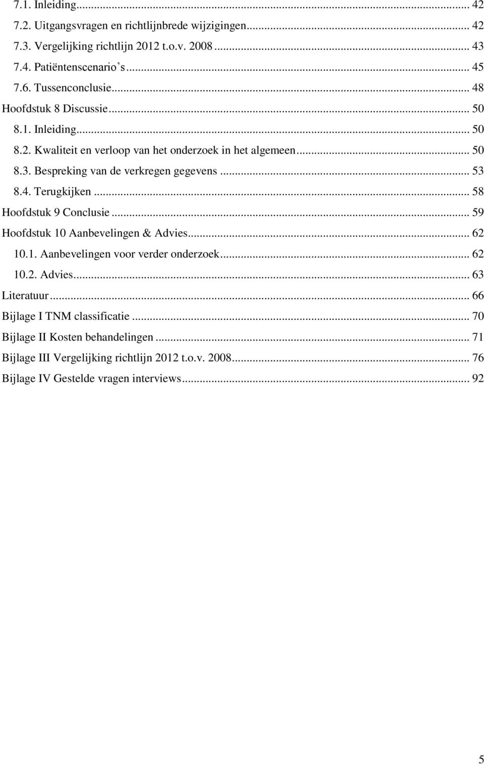 Bespreking van de verkregen gegevens... 53 8.4. Terugkijken... 58 Hoofdstuk 9 Conclusie... 59 Hoofdstuk 10 Aanbevelingen & Advies... 62 10.1. Aanbevelingen voor verder onderzoek.