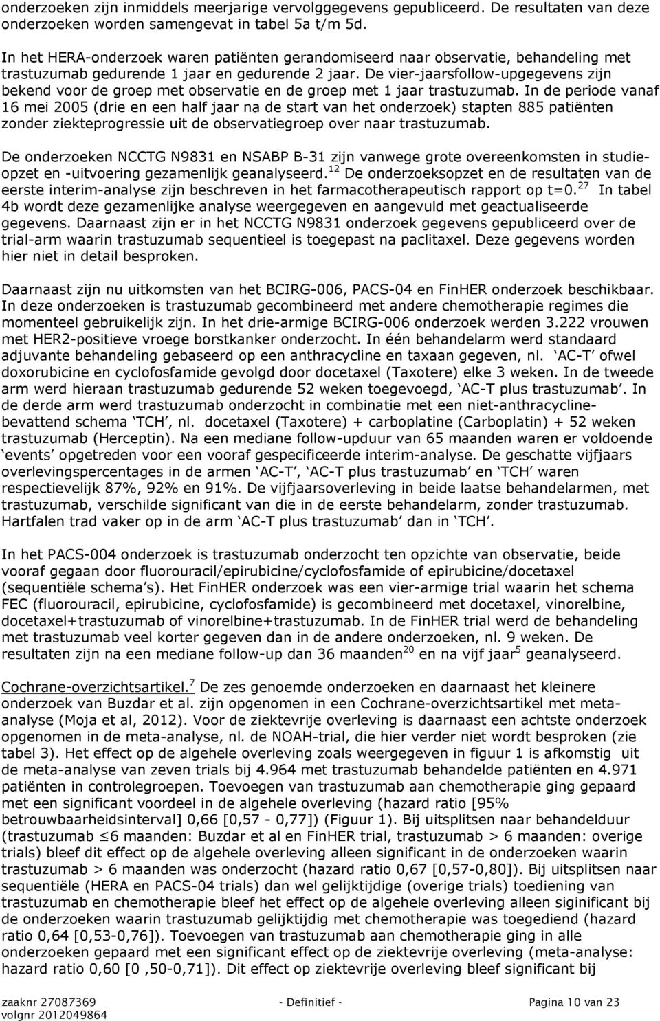 De vier-jaarsfollow-upgegevens zijn bekend voor de groep met observatie en de groep met 1 jaar trastuzumab.