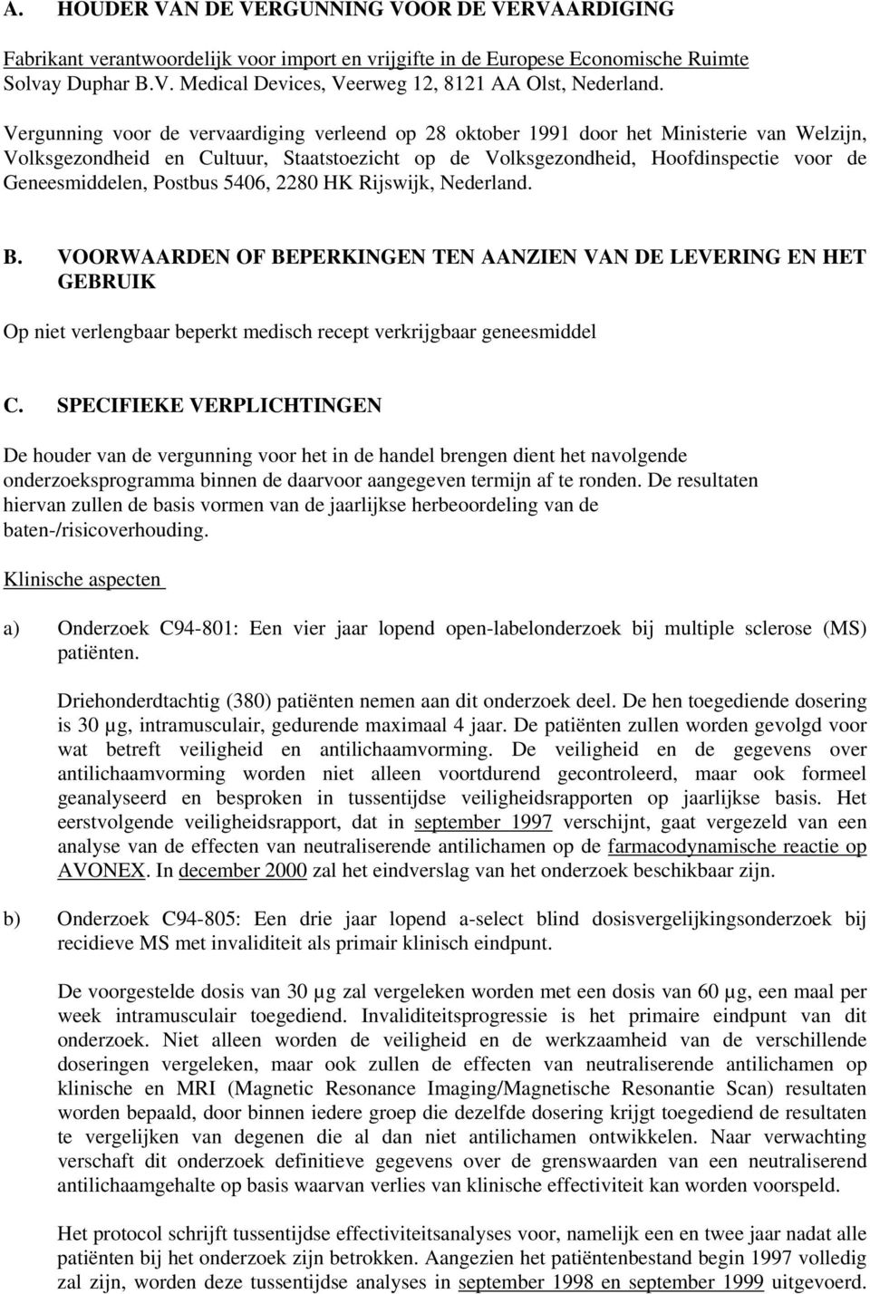 Postbus 5406, 2280 HK Rijswijk, Nederland. B. VOORWAARDEN OF BEPERKINGEN TEN AANZIEN VAN DE LEVERING EN HET GEBRUIK Op niet verlengbaar beperkt medisch recept verkrijgbaar geneesmiddel C.