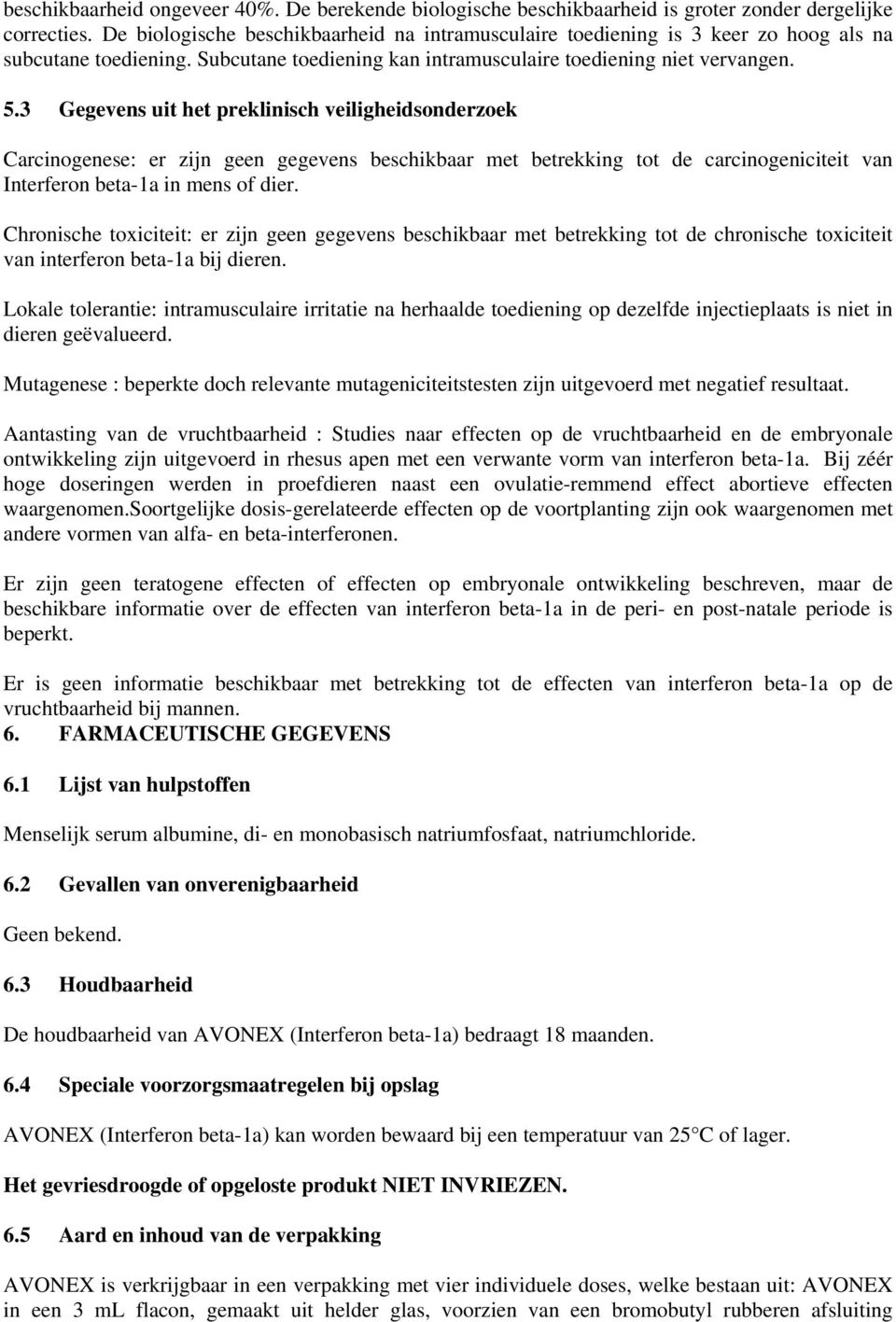 3 Gegevens uit het preklinisch veiligheidsonderzoek Carcinogenese: er zijn geen gegevens beschikbaar met betrekking tot de carcinogeniciteit van Interferon beta-1a in mens of dier.