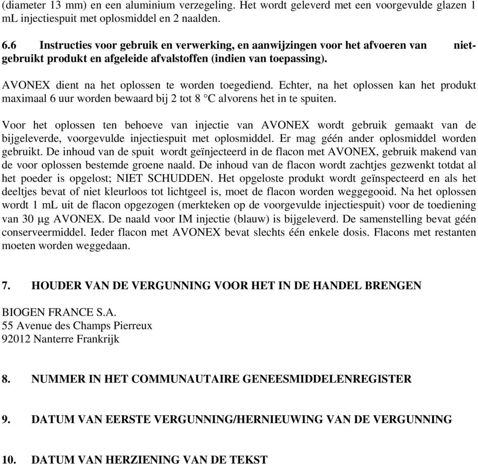 AVONEX dient na het oplossen te worden toegediend. Echter, na het oplossen kan het produkt maximaal 6 uur worden bewaard bij 2 tot 8 C alvorens het in te spuiten.