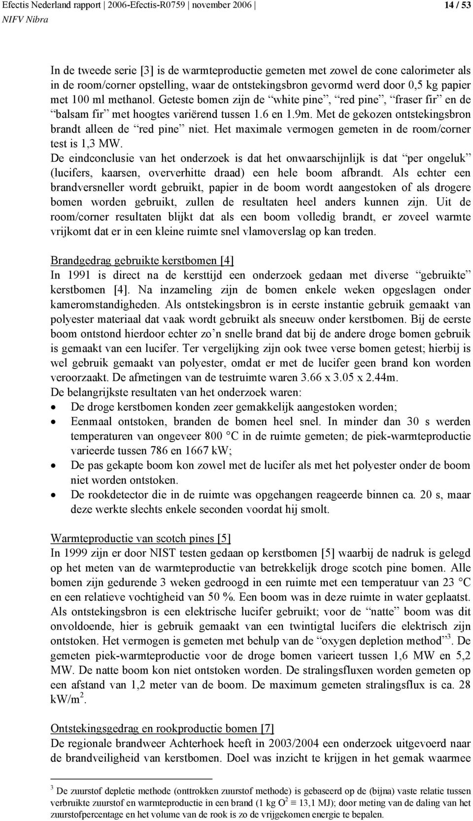 Het maximale vermogen gemeten in de room/corner test is 1,3 MW.