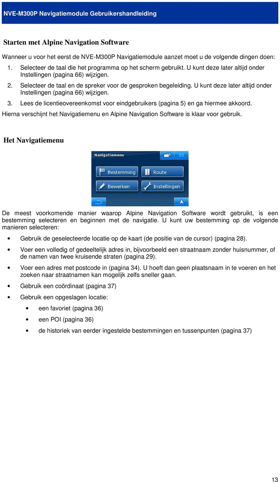 Lees de licentieovereenkomst voor eindgebruikers (pagina 5) en ga hiermee akkoord. Hierna verschijnt het Navigatiemenu en Alpine Navigation Software is klaar voor gebruik.