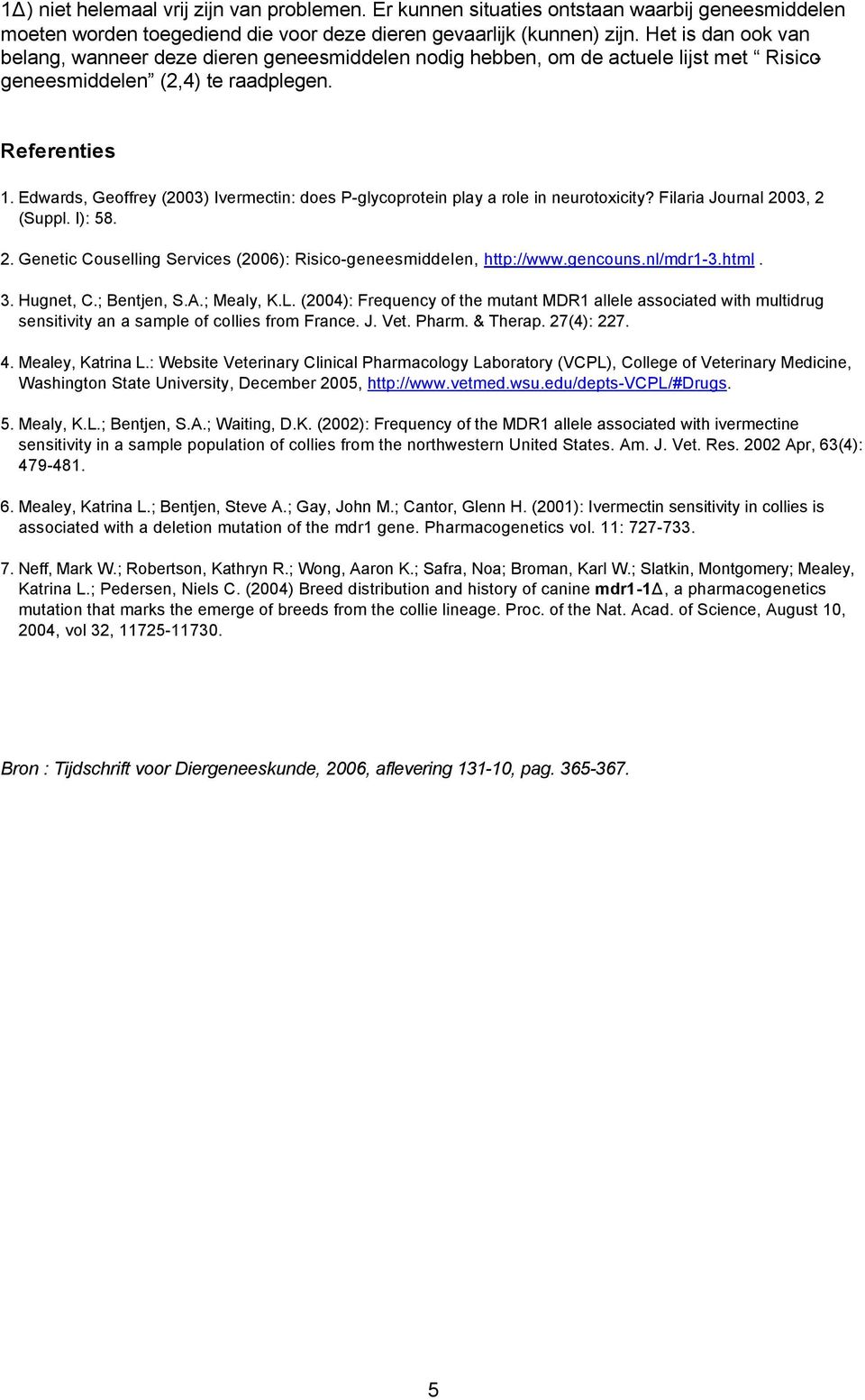 Edwards, Geoffrey (2003) Ivermectin: does P-glycoprotein play a role in neurotoxicity? Filaria Journal 2003, 2 (Suppl. I): 58. 2. Genetic Couselling Services (2006): Risico-geneesmiddelen, http://www.