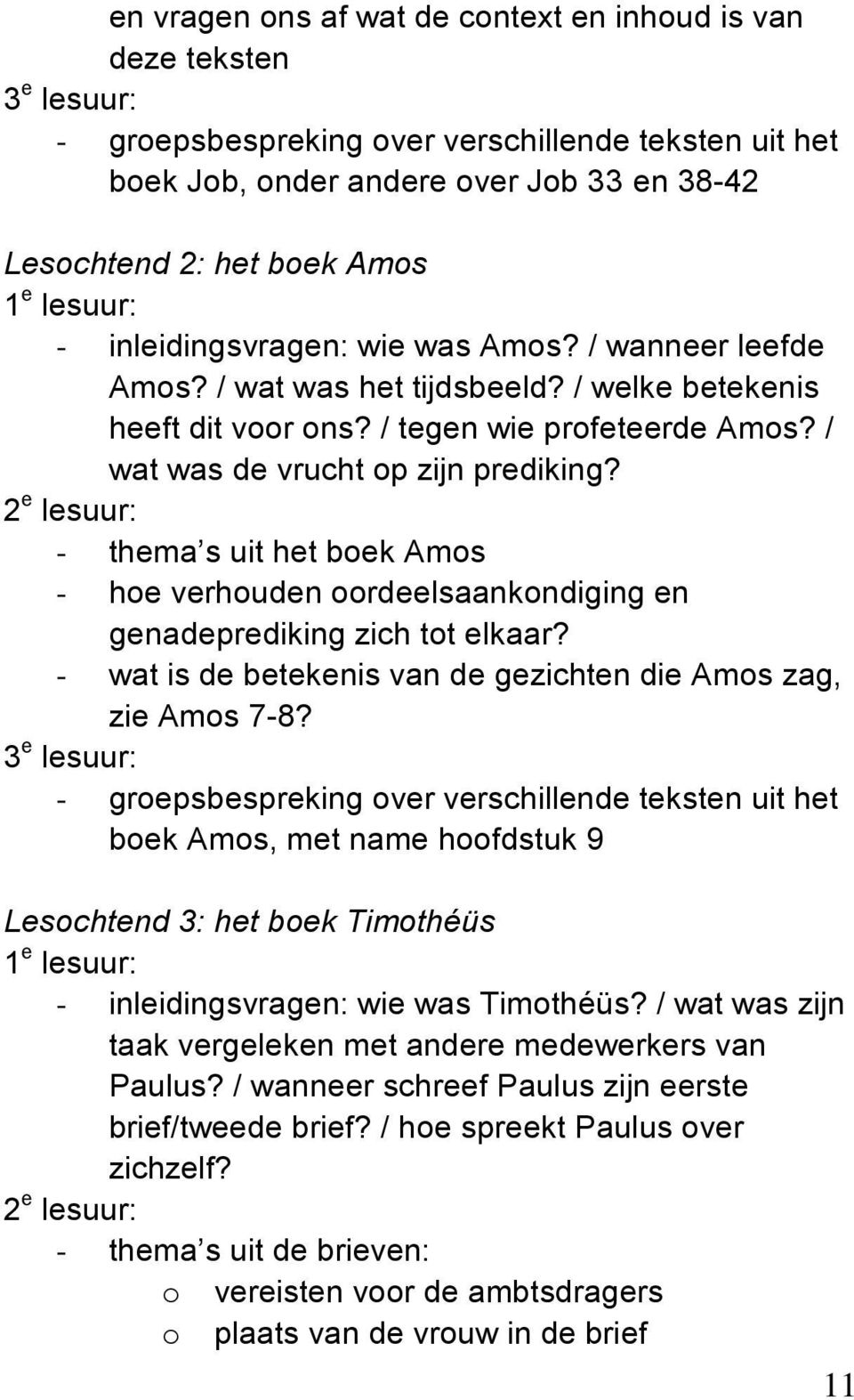 / wat was de vrucht op zijn prediking? 2 e lesuur: - thema s uit het boek Amos - hoe verhouden oordeelsaankondiging en genadeprediking zich tot elkaar?