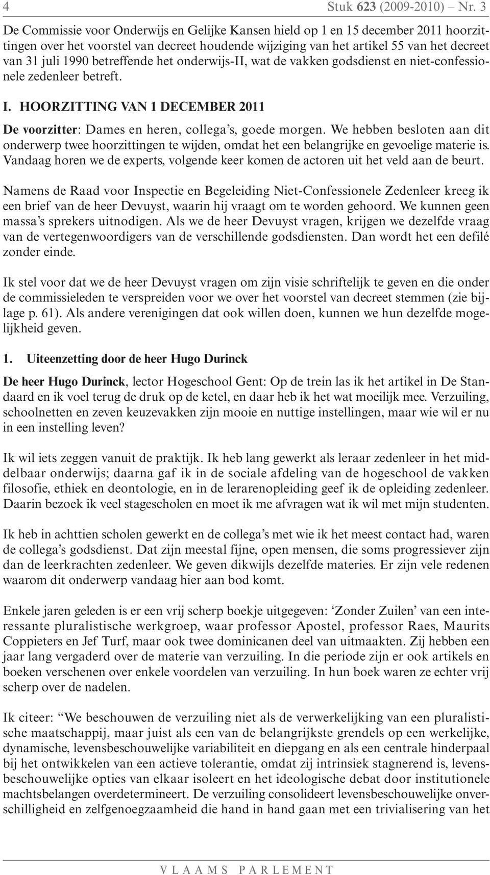 betreffende het onderwijs-ii, wat de vakken godsdienst en niet-confessionele zedenleer betreft. I. HOORZITTING VAN 1 DECEMBER 2011 De voorzitter: Dames en heren, collega s, goede morgen.