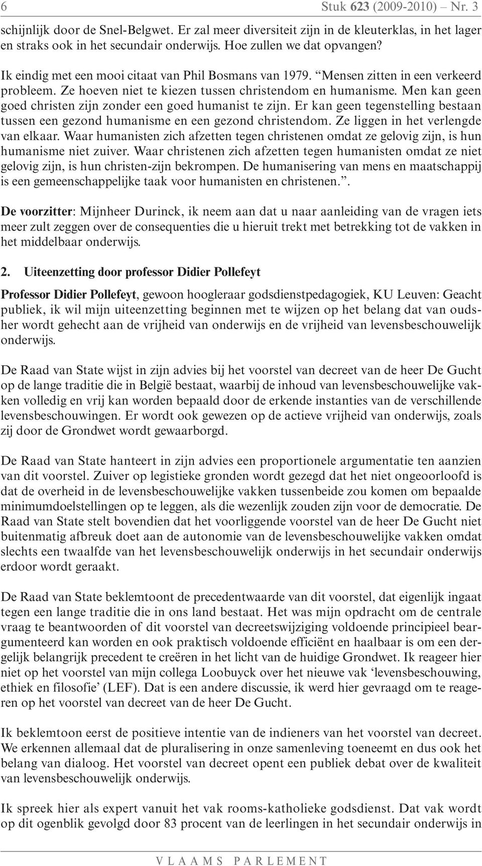 Men kan geen goed christen zijn zonder een goed humanist te zijn. Er kan geen tegenstelling bestaan tussen een gezond humanisme en een gezond christendom. Ze liggen in het verlengde van elkaar.