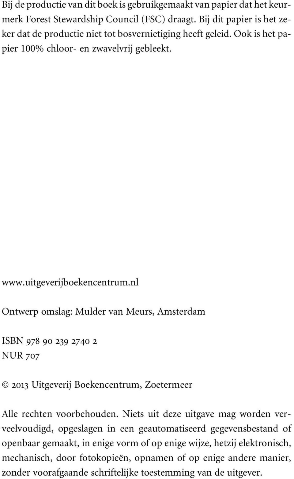 nl Ontwerp omslag: Mulder van Meurs, Amsterdam ISBN 978 90 239 2740 2 NUR 707 2013 Uitgeverij Boekencentrum, Zoetermeer Alle rechten voorbehouden.