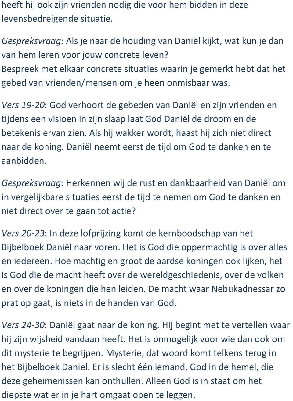 Vers 19-20: God verhoort de gebeden van Daniël en zijn vrienden en tijdens een visioen in zijn slaap laat God Daniël de droom en de betekenis ervan zien.