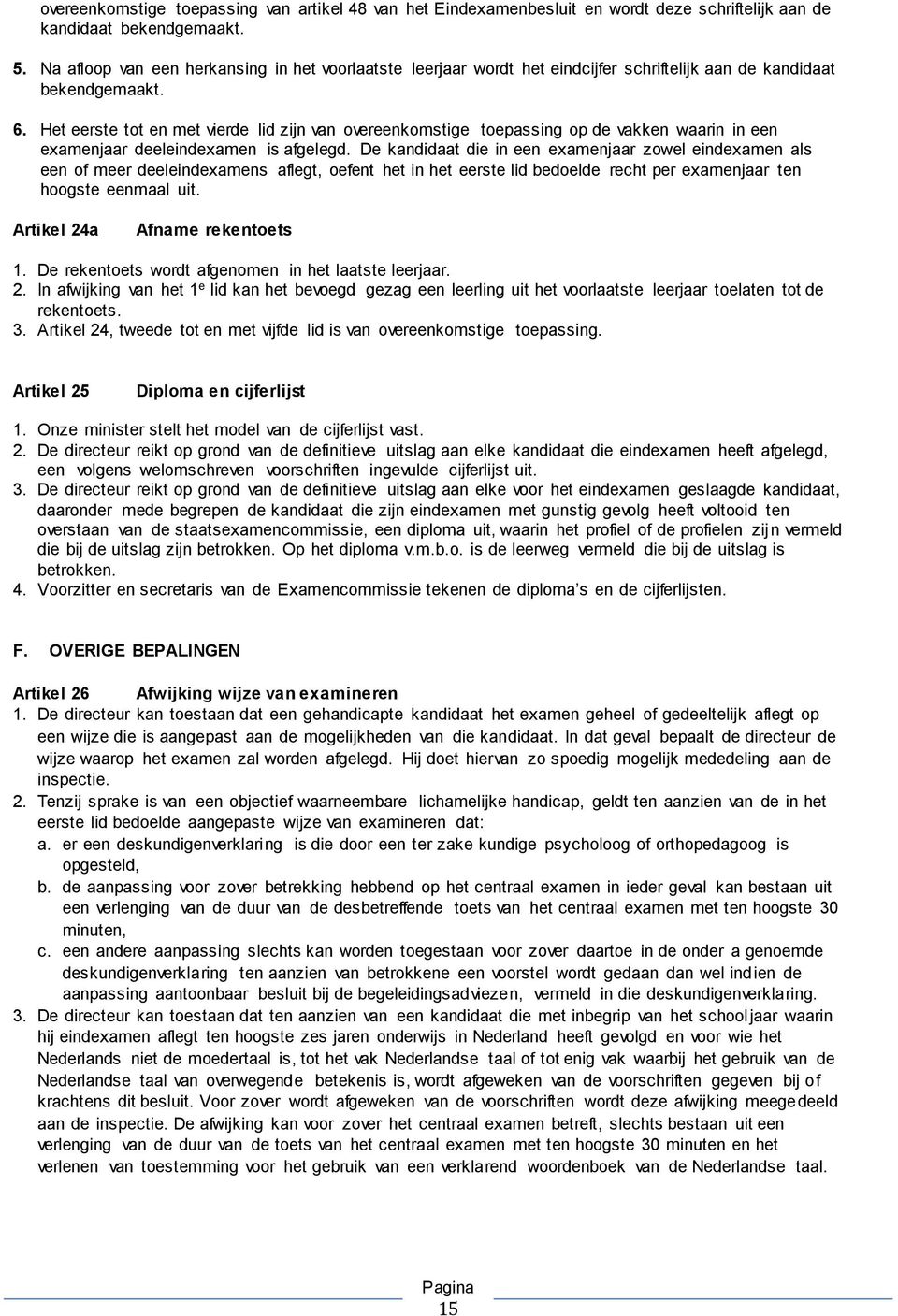 Het eerste tot en met vierde lid zijn van overeenkomstige toepassing op de vakken waarin in een examenjaar deeleindexamen is afgelegd.