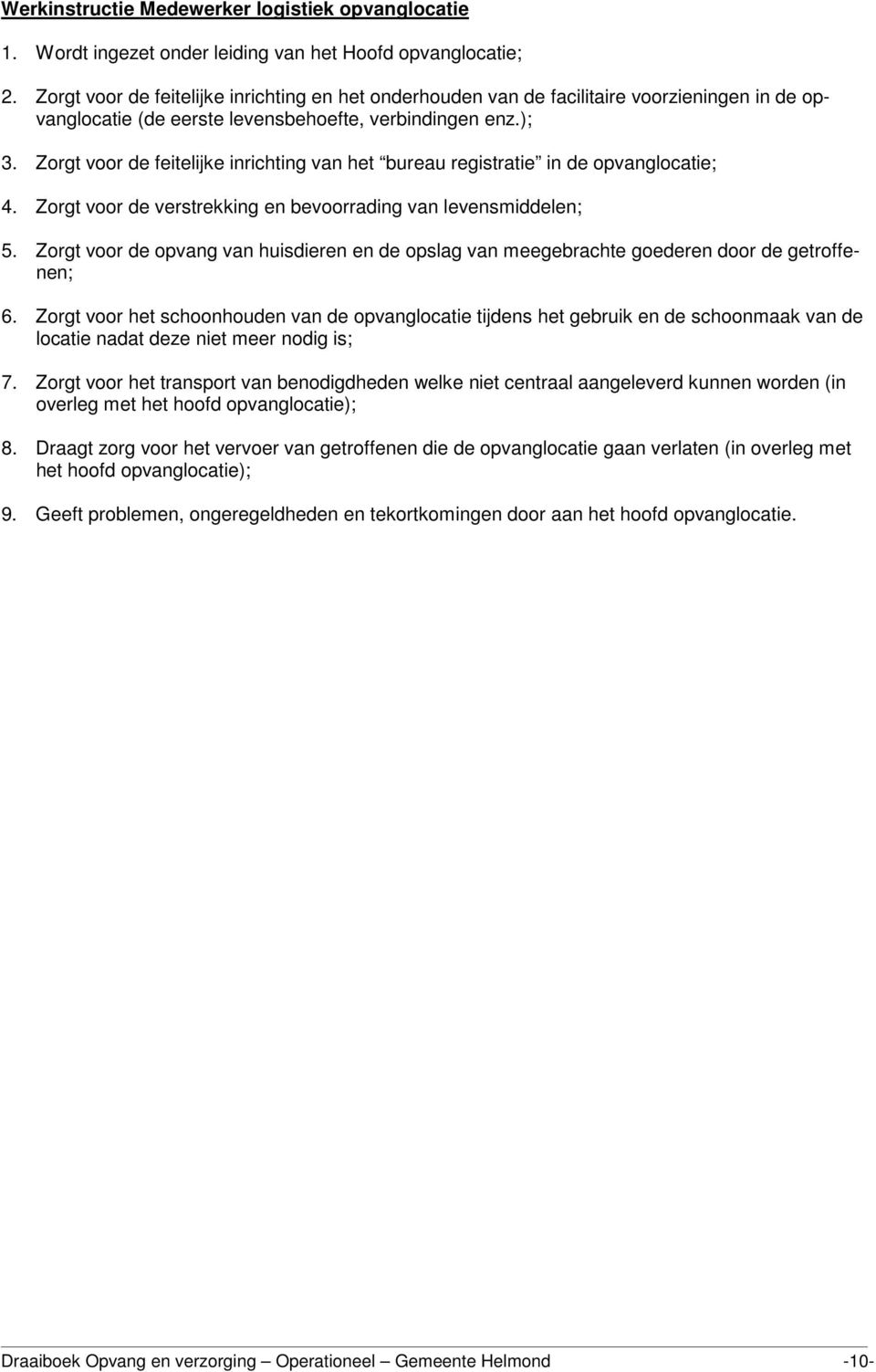 Zorgt voor de feitelijke inrichting van het bureau registratie in de opvanglocatie; 4. Zorgt voor de verstrekking en bevoorrading van levensmiddelen; 5.