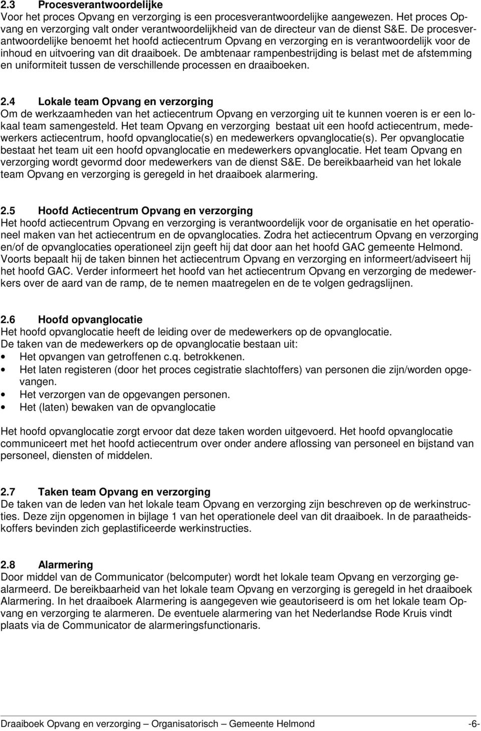 De procesverantwoordelijke benoemt het hoofd actiecentrum Opvang en verzorging en is verantwoordelijk voor de inhoud en uitvoering van dit draaiboek.