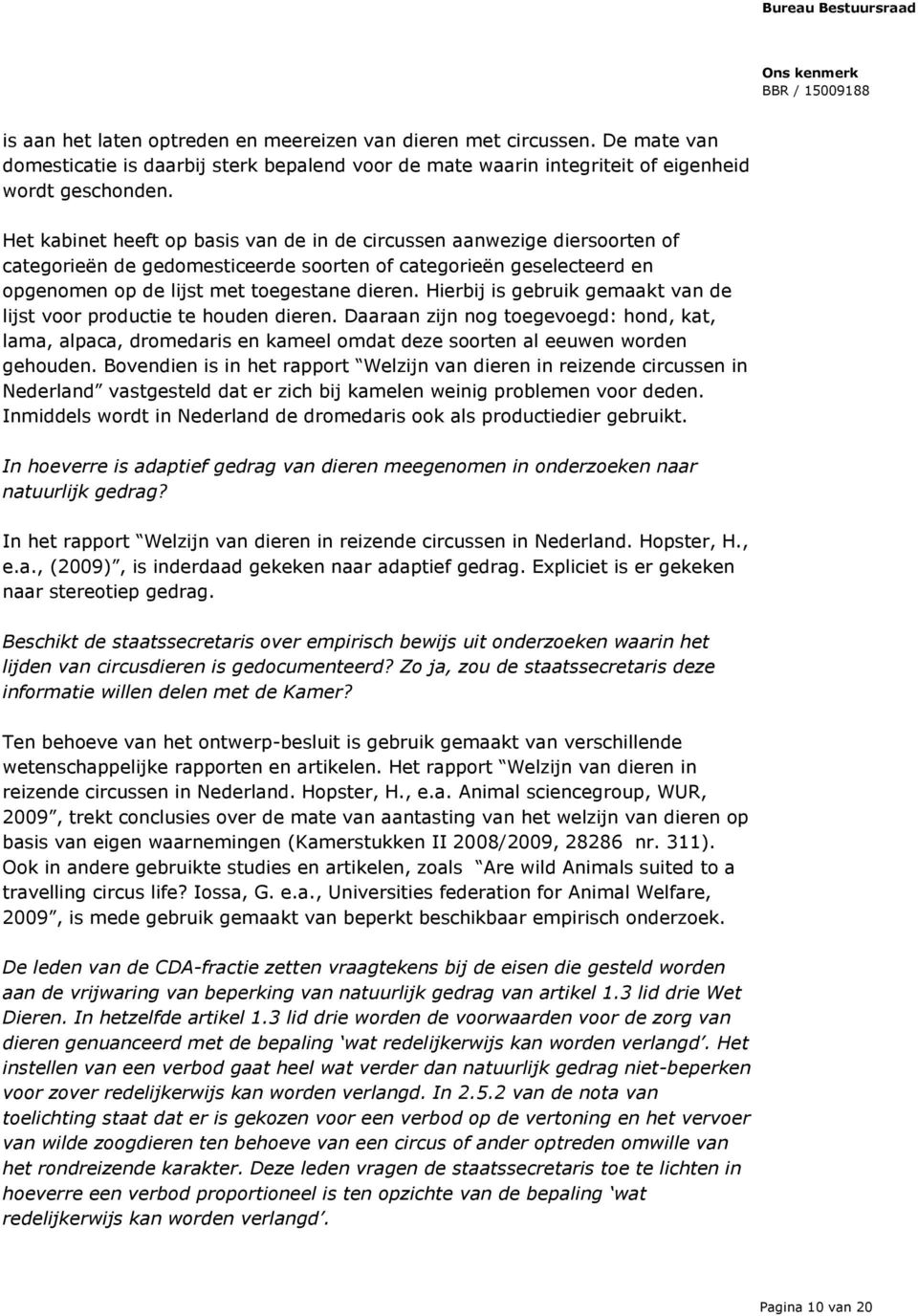 Hierbij is gebruik gemaakt van de lijst voor productie te houden dieren. Daaraan zijn nog toegevoegd: hond, kat, lama, alpaca, dromedaris en kameel omdat deze soorten al eeuwen worden gehouden.