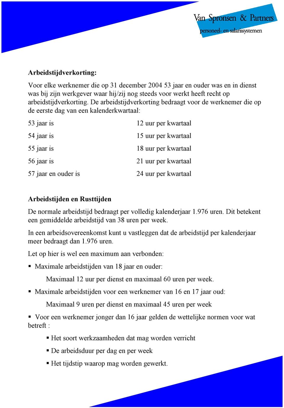 is 21 uur per kwartaal 57 jaar en ouder is 24 uur per kwartaal Arbeidstijden en Rusttijden De normale arbeidstijd bedraagt per volledig kalenderjaar 1.976 uren.