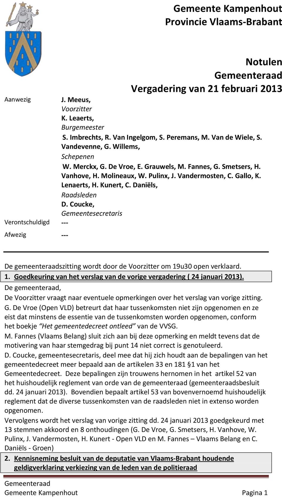 Gallo, K. Lenaerts, H. Kunert, C. Daniëls, Raadsleden D. Coucke, Gemeentesecretaris De gemeenteraadszitting wordt door de Voorzitter om 19