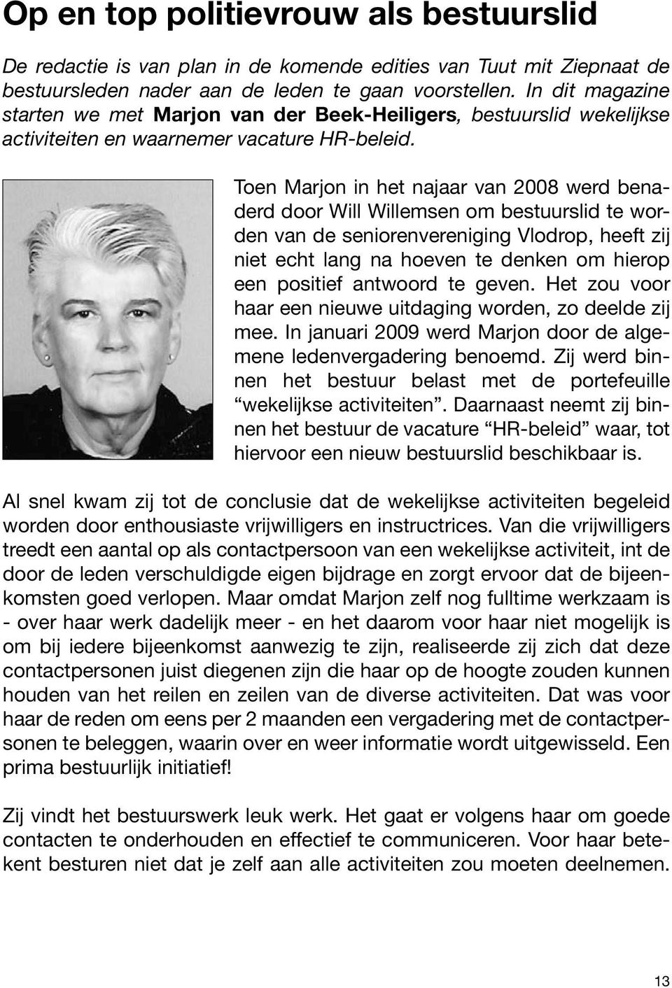 Toen Marjon in het najaar van 2008 werd benaderd door Will Willemsen om bestuurslid te worden van de seniorenvereniging Vlodrop, heeft zij niet echt lang na hoeven te denken om hierop een positief