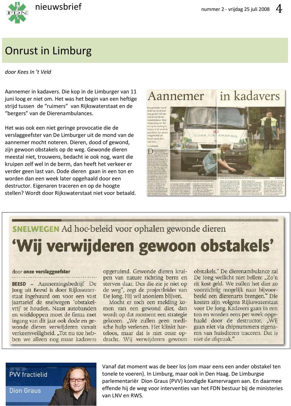 Het was ook een niet geringe provocatie die de verslaggeefster van De Limburger uit de mond van de aannemer mocht noteren. Dieren, dood of gewond, zijn gewoon obstakels op de weg.