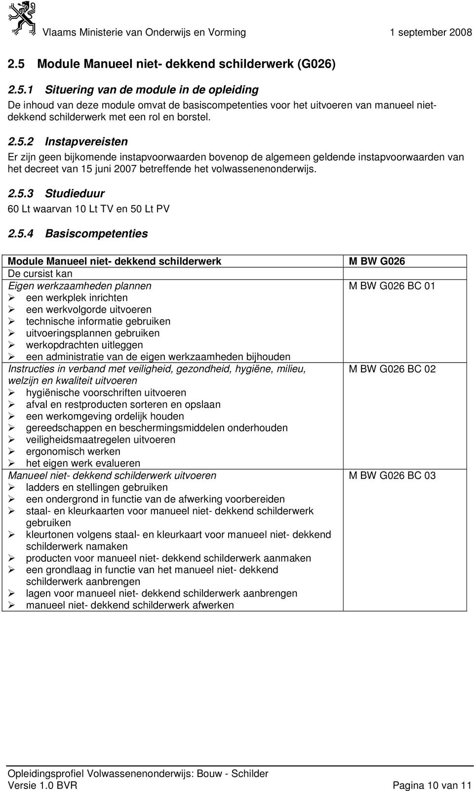 5.4 Basiscompetenties Module Manueel niet- dekkend schilderwerk uitvoeringsplannen gebruiken werkopdrachten uitleggen een administratie van de eigen werkzaamheden bijhouden Manueel niet- dekkend