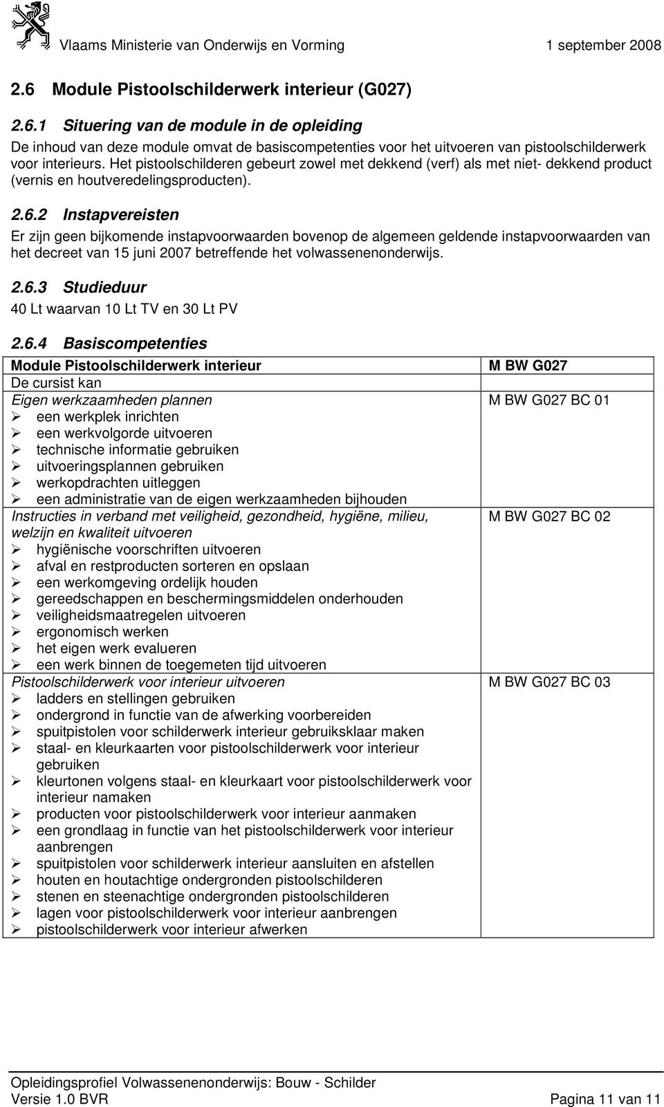 2 Instapvereisten Er zijn geen bijkomende instapvoorwaarden bovenop de algemeen geldende instapvoorwaarden van het decreet van 15 juni 2007 betreffende het volwassenenonderwijs. 2.6.