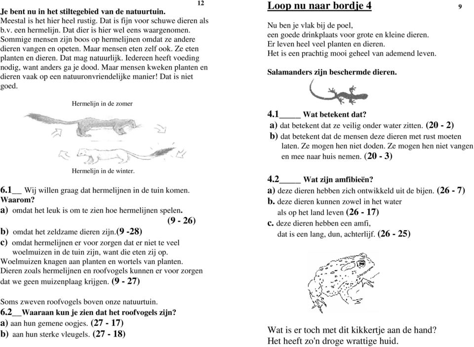 Iedereen heeft voeding nodig, want anders ga je dood. Maar mensen kweken planten en dieren vaak op een natuuronvriendelijke manier! Dat is niet goed. Hermelijn in de zomer Hermelijn in de winter. 6.