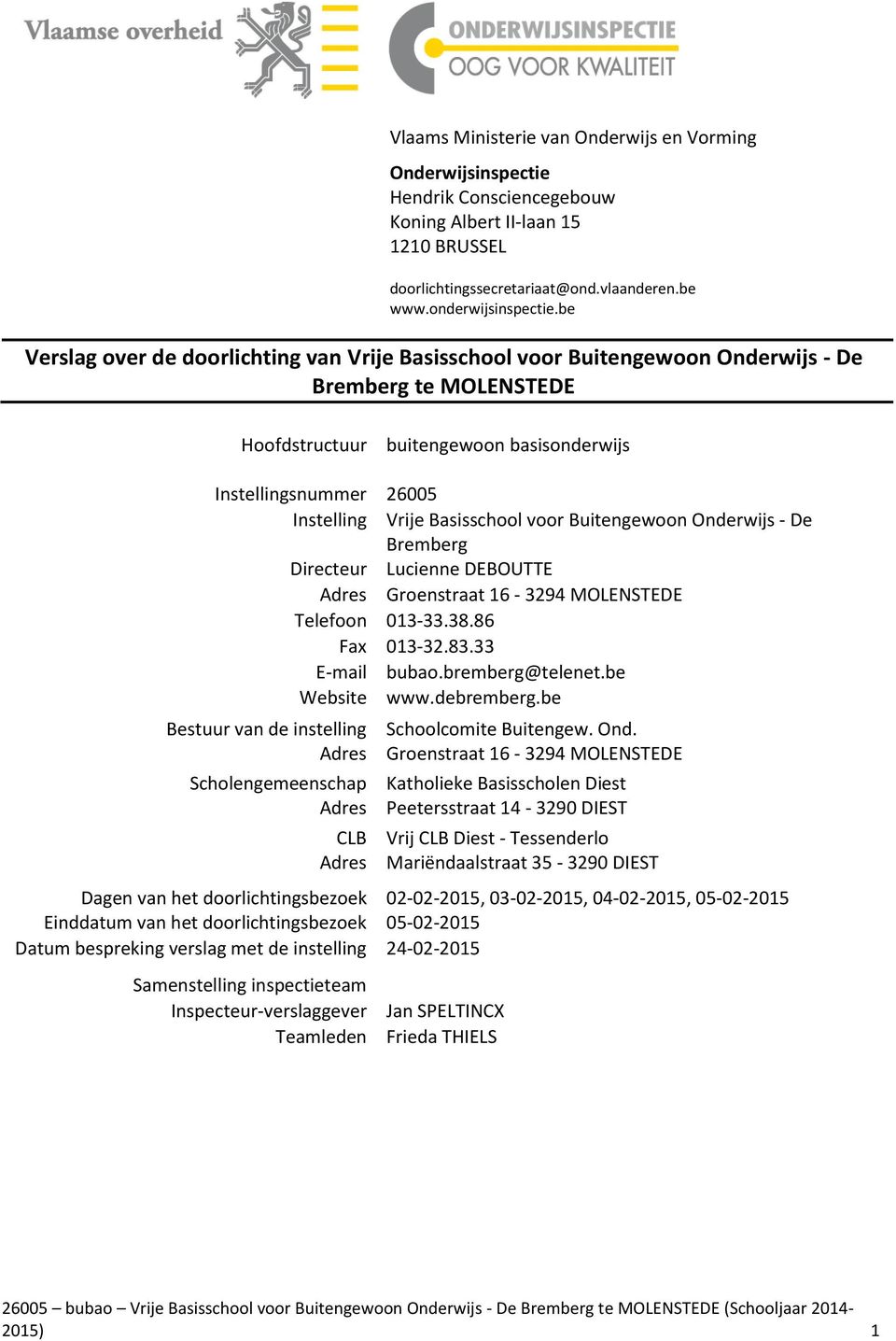 Basisschool voor Buitengewoon Onderwijs - De Bremberg Directeur Lucienne DEBOUTTE Adres Groenstraat 16-3294 MOLENSTEDE Telefoon 013-33.38.86 Fax 013-32.83.33 E-mail bubao.bremberg@telenet.