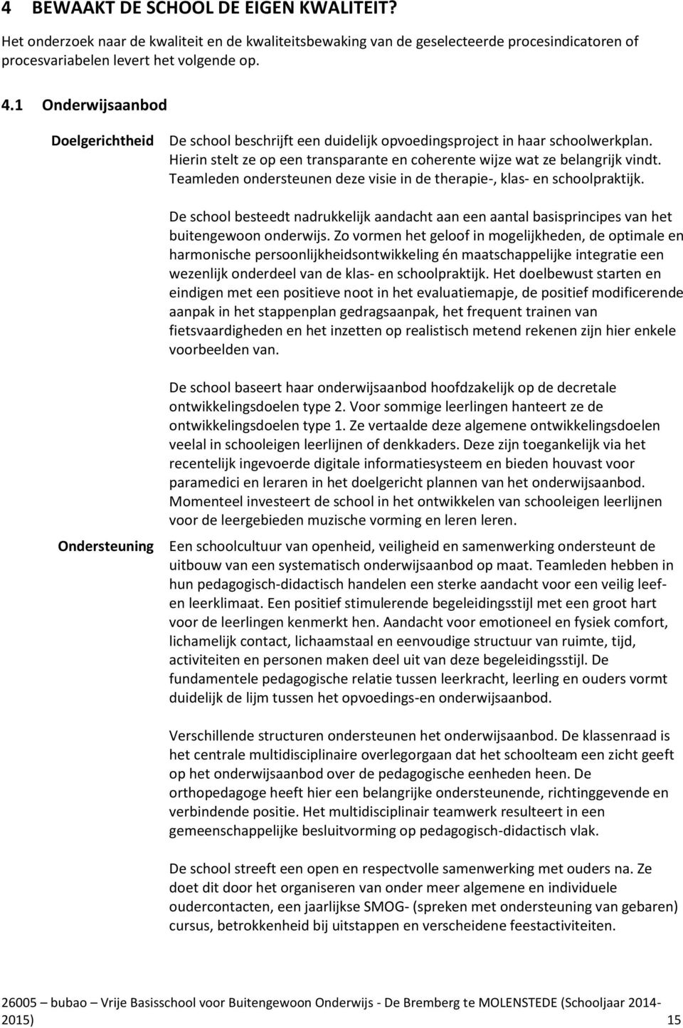 Teamleden ondersteunen deze visie in de therapie-, klas- en schoolpraktijk. De school besteedt nadrukkelijk aandacht aan een aantal basisprincipes van het buitengewoon onderwijs.