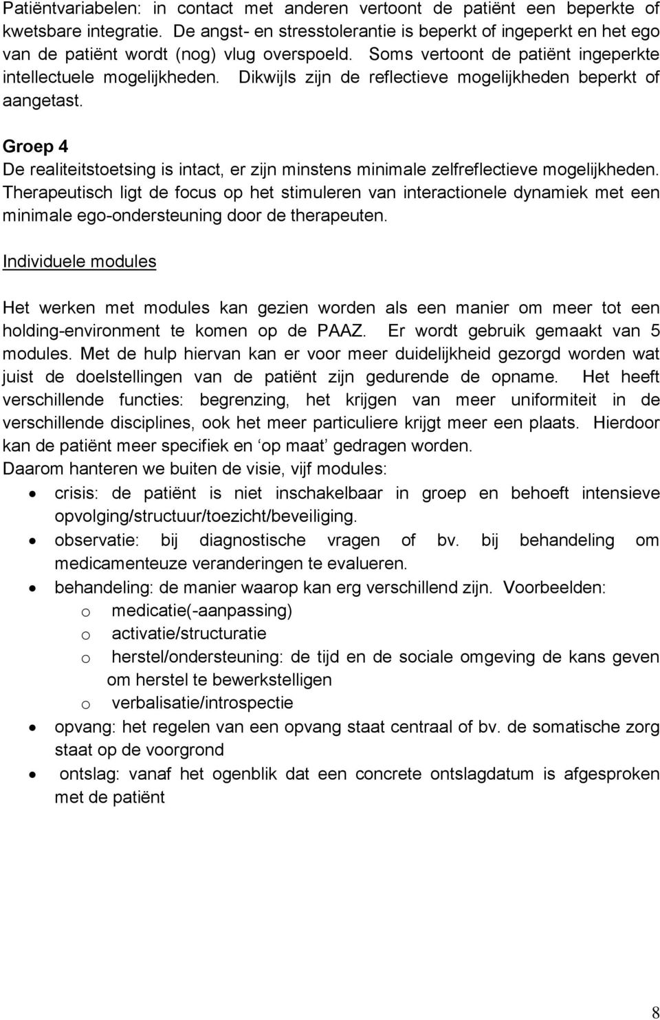 Dikwijls zijn de reflectieve mogelijkheden beperkt of aangetast. Groep 4 De realiteitstoetsing is intact, er zijn minstens minimale zelfreflectieve mogelijkheden.