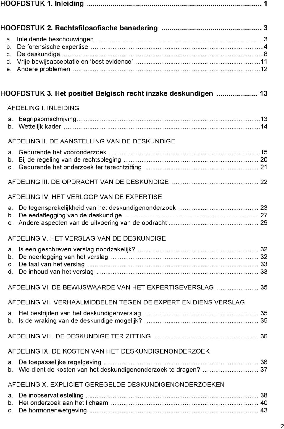 Wettelijk kader... 14 AFDELING II. DE AANSTELLING VAN DE DESKUNDIGE a. Gedurende het vooronderzoek... 15 b. Bij de regeling van de rechtspleging... 20 c. Gedurende het onderzoek ter terechtzitting.