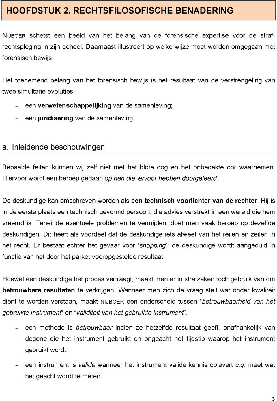 Het toenemend belang van het forensisch bewijs is het resultaat van de verstrengeling van twee simultane evoluties: een verwetenschappelijking van de samenleving; een juridisering van de samenleving.