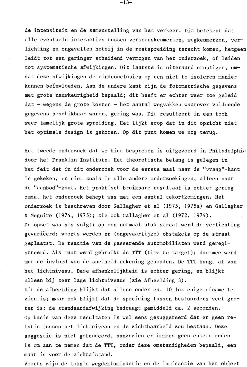 vermogen van het onderzoek, of leiden tot systematische afwijkingen. Dit laatste is uiteraard ernstiger, omdat deze afwijkingen de eindconclusies op een niet te isoleren manier kunnen beinvloeden.