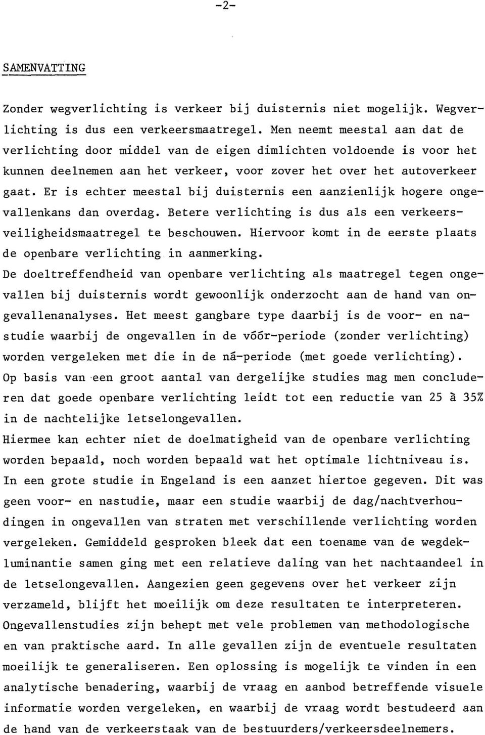 Er is echter meestal bij duisternis een aanzienlijk hogere ongevallenkans dan overdag. Betere verlichting is dus als een verkeersveiligheidsmaatregel te beschouwen.