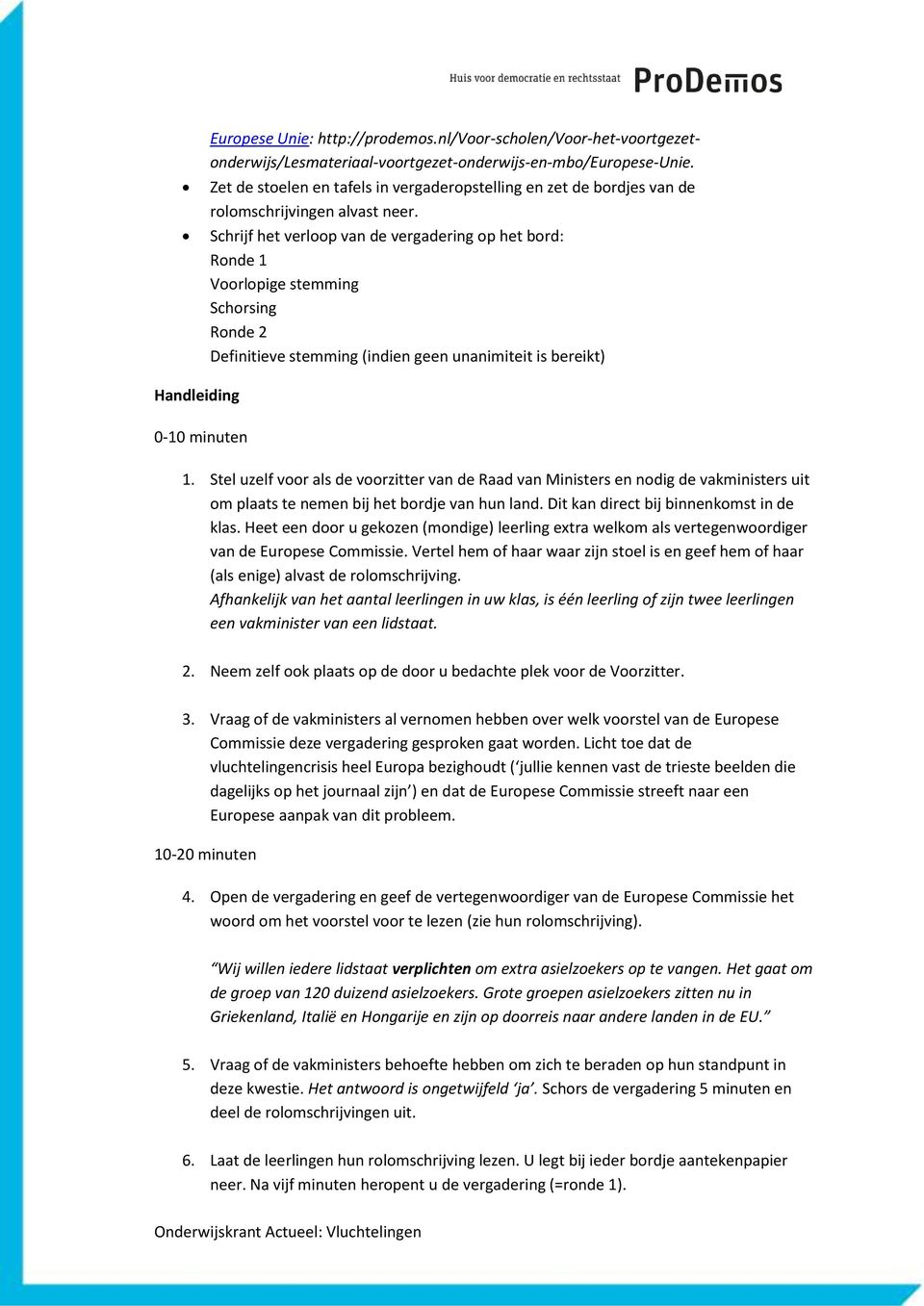 Schrijf het verloop van de vergadering op het bord: Ronde 1 Voorlopige stemming Schorsing Ronde 2 Definitieve stemming (indien geen unanimiteit is bereikt) Handleiding 0-10 minuten 1.